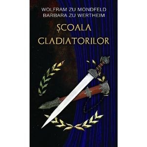 Scoala gladiatorilor - Wolfram Zu Mondfeld