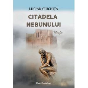 Citadela nebunului - Lucian Ciuchita