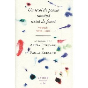 Un secol de poezie romana scrisa de femei Vol.3 (1990-2021) - Alina Purcaru