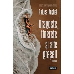Dragoste, tinerete si alte greseli - Raluca Anghel