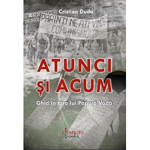 Atunci si acum. Ghid in tara lui Papura Voda - Cristian Dudu