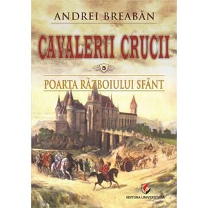 Cavalerii Crucii Vol.5: Poarta razboiului sfant - Andrei Breaban