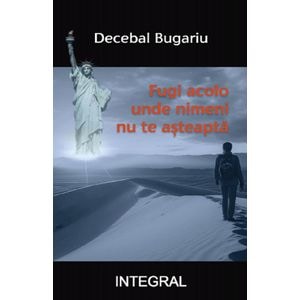 Fugi acolo unde nimeni nu te asteapta - Decebal Bugariu