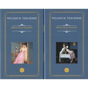 Balciul desertaciunilor Vol.1 + Vol.2 - William M. Thackeray