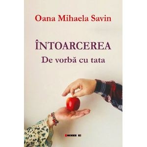 Intoarcerea. De vorba cu tata - Oana Mihaela Savin