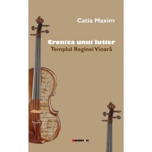 Cronica unui lutier - Catia Maxim