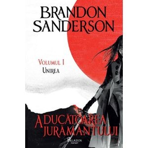 Aducatoarea juramantului. Seria Arhiva luminii de furtuna Cartea 3 Vol.1: Unirea - Brandon Sanderson