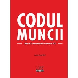Codul muncii Ed.13 Act. 1 februarie 2021 - Costel Gilca