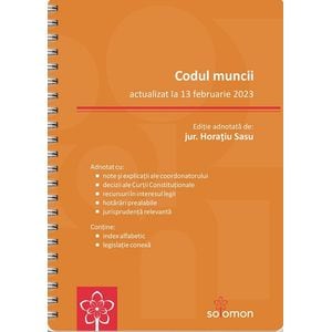 Codul muncii Act. 13 februarie 2023 Ed. Spiralata - Horatiu Sasu