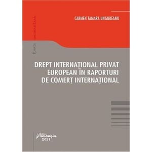 Drept international privat european in raporturi de comert international - Carmen Tamara Ungureanu