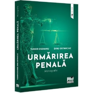 Urmarirea penala. Monografie - Tudor Osoianu, Dinu Ostavciuc