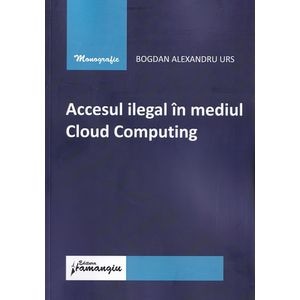 Accesul ilegal in mediul Cloud Computing - Bogdan Alexandru Urs