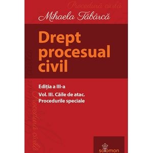Drept procesual civil Vol.3 Caile de atac. Procedurile speciale Ed.3 - Mihaela Tabarca