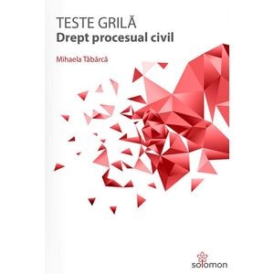 Teste grila. Drept procesual civil - Mihaela Tabarca