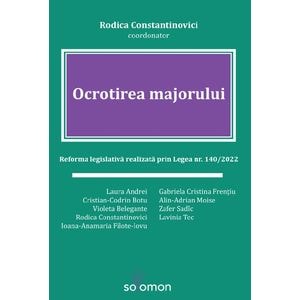 Ocrotirea majorului. Reforma legislativa realizata prin Legea nr. 140 din 2022 - Laura Andrei, Cristian-Codrin Botu, Violeta Belegante, Rodica Constantinovici, Ioana-Anamaria Filote-Iovu