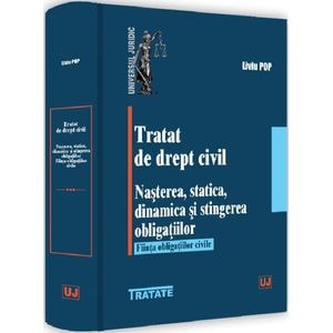 Tratat de drept civil. Nasterea, statica, dinamica si stingerea obligatiilor - Liviu Pop
