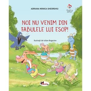 Noi nu venim din fabulele lui Esop! - Adriana Monica Gheorghiu