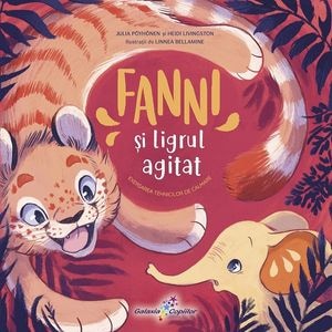 Fanni si Ligrul agitat Vol.4: Exersarea tehnicilor de calmare - Julia Poyhonen, Heidi Livingston
