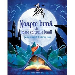 Noapte buna din toate colturile lumii. Basme si povesti de adormit copiii - Anna Lang