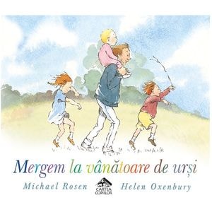 Mergem la vanatoare de ursi - Michael Rosen, Helen Oxenbury