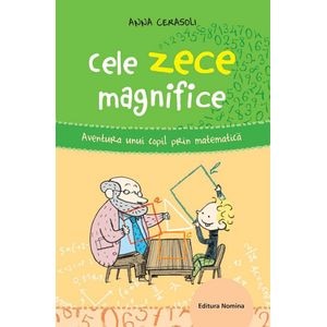 Cele zece magnifice. Aventura unui copil prin matematica - Anna Cerasoli