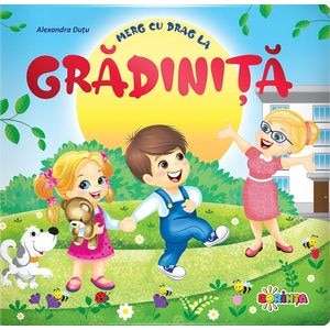Merg cu drag la gradinita - Alexandra Dutu