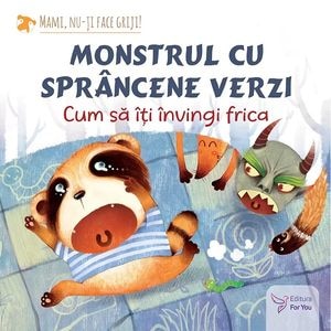Monstrul cu sprancene verzi. Cum sa-ti invingi frica