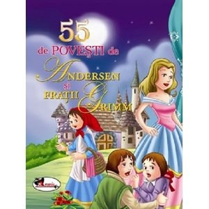 55 de povesti de Andersen si Fratii Grimm - Hans Christian Andersen, Fratii Grimm