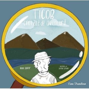 Ticob, cinci zile de aventura - Alina Stupar, Sorina Serban