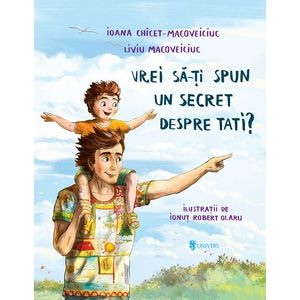 Vrei sa-ti spun un secret despre tati? - Ioana Chicet-Macoveiciuc, Liviu Macoveiciuc