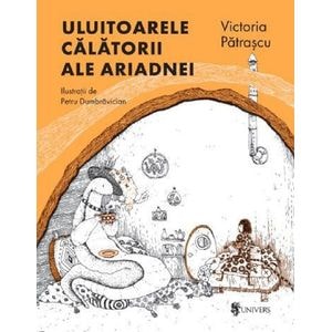 Uluitoarele calatorii ale Ariadnei - Victoria Patrascu, Petru Dumbravician
