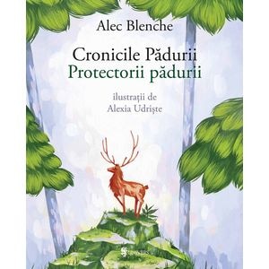 Cronicile padurii. Protectorii padurii - Alec Blenche