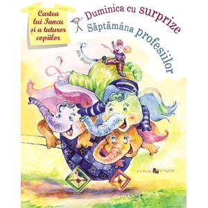 Cartea lui Iancu si a tuturor copiilor: Duminica cu surprize. Saptamana profesiilor - Ala Bujor, Estela Raileanu