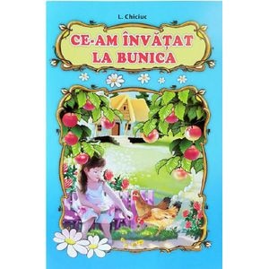 Ce-am invatat la bunica - L. Chiciuc