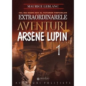 Extraordinarele aventuri ale lui Arsene Lupin Vol.1 - Maurice Leblanc