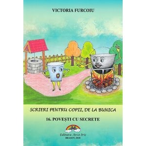 Scrieri pentru copii, de la bunica Vol.16: Povesti cu secrete - Victoria Furcoiu