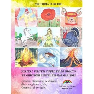 Scrieri pentru copii, de la bunica Vol.15: Ghicitori pentru cei mai marisori - Victoria Furcoiu