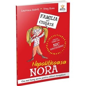 Nepoliticoasa Nora. Familia mea ciudata - Laurence Anholt, Tony Ross