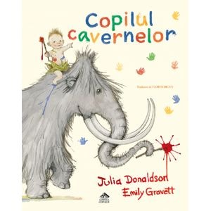 Copilul cavernelor - Ulia Donaldson, Emily Gravett