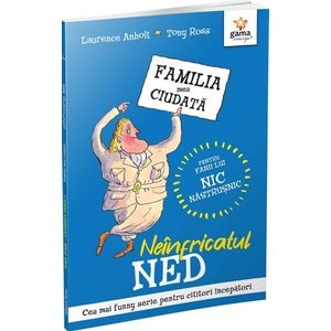 Neinfricatul Ned. Familia mea ciudata - Laurence Anholt, Tony Ross