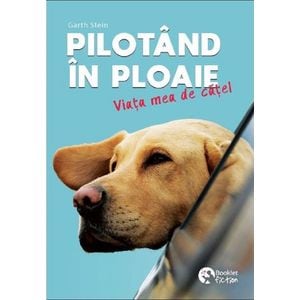 Pilotand in ploaie. Viata mea de catel - Garth Stein