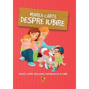 Marea carte despre iubire. Povesti despre intelegerea sentimentului de iubire - Halasz-Szabo Klaudia, Sillinger Nikolett