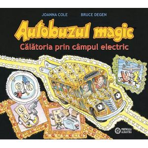 Autobuzul magic. Calatoria prin campul electric - Joanna Cole, Bruce Degen