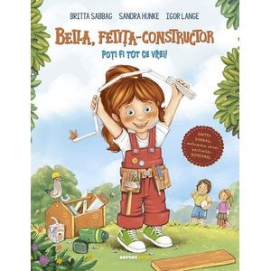 Bella, fetita-constructor. Poti fi tot ce vrei! - Britta Sabbag, Sandra Hunke, Igor Lange