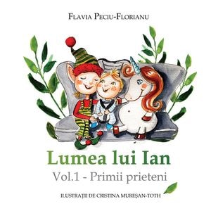 Lumea lui Ian Vol.1: Primii prieteni - Flavia Peciu-Florianu