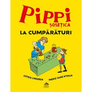 Pippi Sosetica la cumparaturi - Astrid Lindgren, Ingrid Vang Nyman