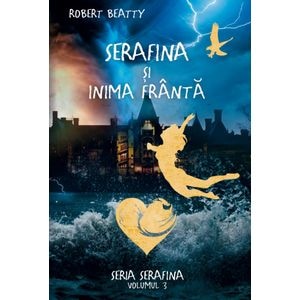 Serafina si inima franta. Seria Serafina. Vol.3 - Robert Beatty