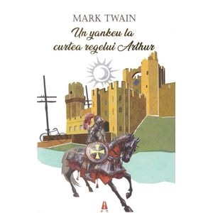 Un yankeu la curtea regelui Arthur - Mark Twain