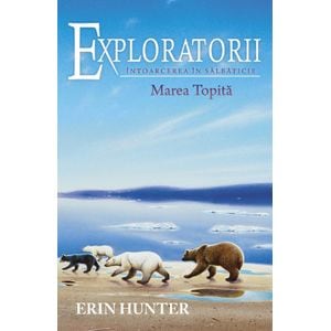 Exploratorii Vol.8: Intoarcerea in salbaticie. Marea topita - Erin Hunter