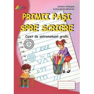 Primii pasi spre scriere - Estera Tintesan, Elena-Mura Nedelea